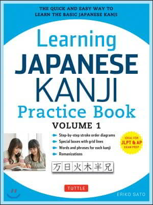 Learning Japanese Kanji Practice Book Volume 1: (Jlpt Level N5 &amp; AP Exam) the Quick and Easy Way to Learn the Basic Japanese Kanji