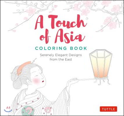 A Touch of Asia Coloring Book: Serenely Elegant Designs from the East (Tear-Out Sheets Let You Share Pages or Frame Your Finished Work)