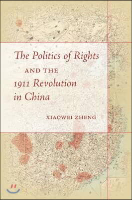 The Politics of Rights and the 1911 Revolution in China