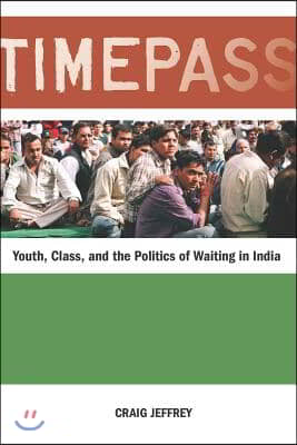 Timepass: Youth, Class, and the Politics of Waiting in India