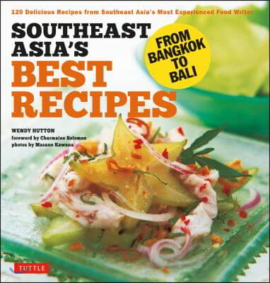 Southeast Asia&#39;s Best Recipes: From Bangkok to Bali [Southeast Asian Cookbook, 121 Recipes]