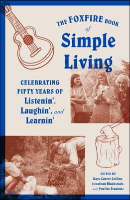 The Foxfire Book of Simple Living: Celebrating Fifty Years of Listenin&#39;, Laughin&#39;, and Learnin&#39;