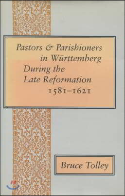 Pastors and Parishioners in Wurttemberg During the Late Reformation, 1581-1621