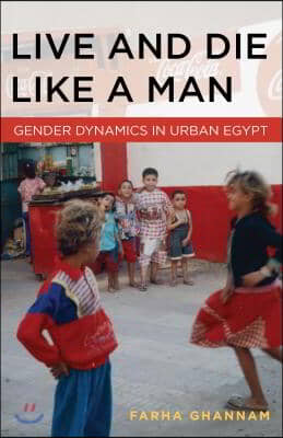 Live and Die Like a Man: Gender Dynamics in Urban Egypt