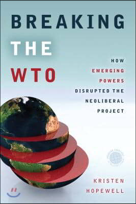 Breaking the WTO: How Emerging Powers Disrupted the Neoliberal Project