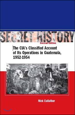 Secret History, Second Edition: The Cia&#39;s Classified Account of Its Operations in Guatemala, 1952-1954