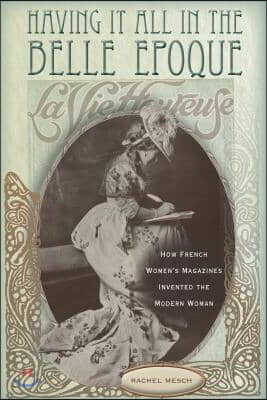 Having It All in the Belle Epoque: How French Women's Magazines Invented the Modern Woman