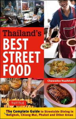 Thailand&#39;s Best Street Food: The Complete Guide to Street Dining in Bangkok, Chiang Mai, Phuket and Other Areas