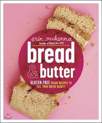 Bread &amp; Butter: Gluten-Free Vegan Recipes to Fill Your Bread Basket: A Baking Book