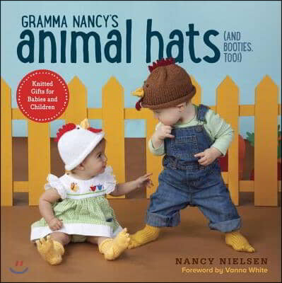 Gramma Nancy&#39;s Animal Hats (and Booties, Too!): Knitted Gifts for Babies and Children