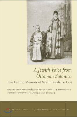 A Jewish Voice from Ottoman Salonica: The Ladino Memoir of Sa&#39;adi Besalel A-Levi