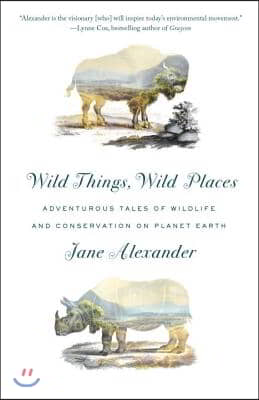 Wild Things, Wild Places: Adventurous Tales of Wildlife and Conservation on Planet Earth