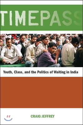 Timepass: Youth, Class, and the Politics of Waiting in India