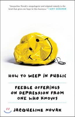 How to Weep in Public: Feeble Offerings on Depression from One Who Knows