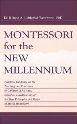 Montessori for the New Millennium: Practical Guidance on the Teaching and Education of Children of All Ages, Based on a Rediscovery of the True Princi (Hardcover)