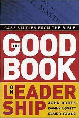 The Good Book on Leadership: Case Studies from the Bible