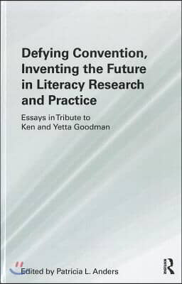 Defying Convention, Inventing the Future in Literacy Research and Practice: Essays in Tribute to Ken and Yetta Goodman