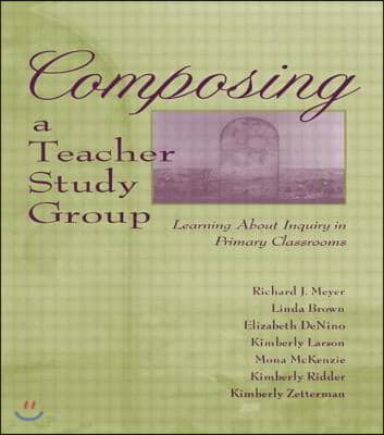 Composing a Teacher Study Group: Learning about Inquiry in Primary Classrooms (Paperback)