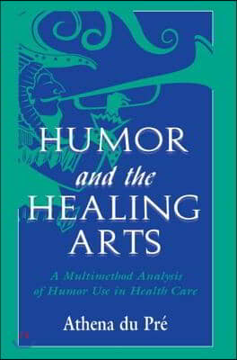 Humor and the Healing Arts: A Multimethod Analysis of Humor Use in Health Care (Paperback)