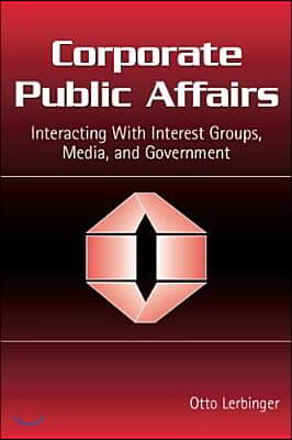 Corporate Public Affairs: Interacting with Interest Groups, Media, and Government