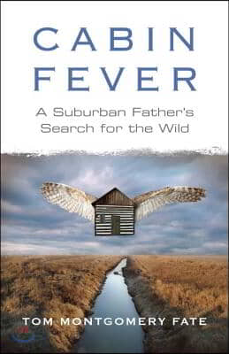 Cabin Fever: A Suburban Father&#39;s Search for the Wild