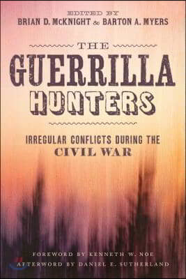 The Guerrilla Hunters: Irregular Conflicts During the Civil War