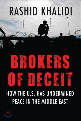 Brokers of Deceit: How the US Has Undermined Peace in the Middle East