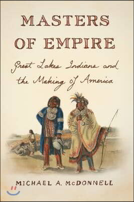 Masters of Empire: Great Lakes Indians and the Making of America