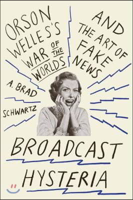 Broadcast Hysteria: Orson Welles&#39;s War of the Worlds and the Art of Fake News