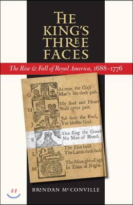The King&#39;s Three Faces: The Rise and Fall of Royal America, 1688-1776