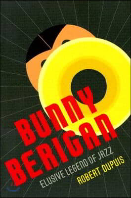 Bunny Berigan: Elusive Legend of Jazz