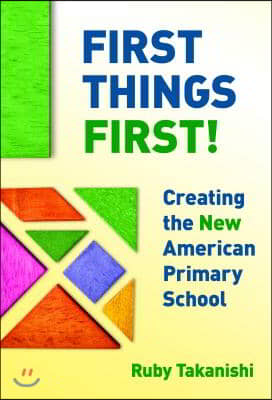 First Things First!: Creating the New American Primary School