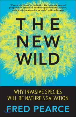 The New Wild: Why Invasive Species Will Be Nature&#39;s Salvation