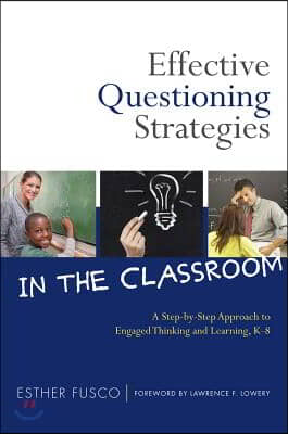Effective Questioning Strategies in the Classroom: A Step-By-Step Approach to Engaged Thinking and Learning, K-8