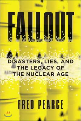 Fallout: Disasters, Lies, and the Legacy of the Nuclear Age