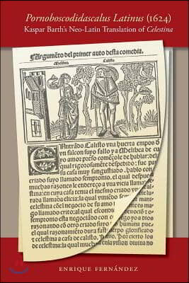 Pornoboscodidascalus Latinus (1624): Kaspar Barth&#39;s Neo-Latin Translation of Celestina