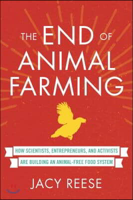 The End of Animal Farming: How Scientists, Entrepreneurs, and Activists Are Building an Animal-Free Food System