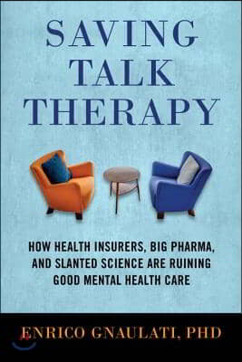 Saving Talk Therapy: How Health Insurers, Big Pharma, and Slanted Science Are Ruining Good Mental Health Care