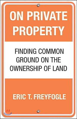 On Private Property: Finding Common Ground on the Ownership of Land