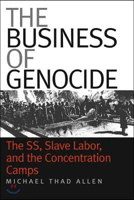 The Business of Genocide: The Ss, Slave Labor, and the Concentration Camps