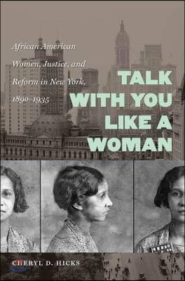 Talk with You Like a Woman: African American Women, Justice, and Reform in New York, 1890-1935