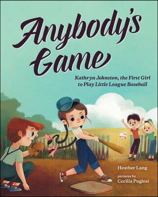 Anybody's Game: Kathryn Johnston, the First Girl to Play Little League Baseball