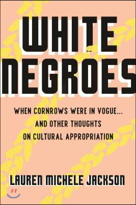 White Negroes: When Cornrows Were in Vogue . and Other Thoughts on Cultural Appropriation