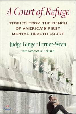A Court of Refuge: Stories from the Bench of America&#39;s First Mental Health Court