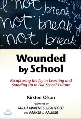 Wounded by School: Recapturing the Joy in Learning and Standing Up to Old School Culture