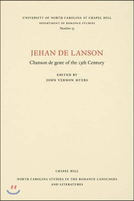 Jehan de Lanson, Chanson de Geste of the XIII Century: Edited after the Manuscripts of Paris and Bern with Introduction, Notes, Table of Proper Names,