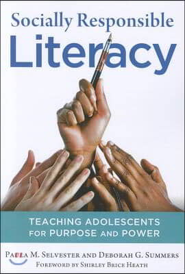 Socially Responsible Literacy: Teaching Adolescents for Purpose and Power