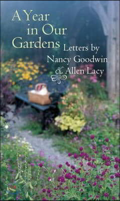 A Year in Our Gardens: Letters by Nancy Goodwin and Allen Lacy