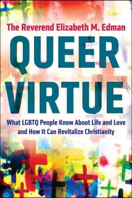 Queer Virtue: What LGBTQ People Know about Life and Love and How It Can Revitalize Christianity