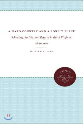 A Hard Country and a Lonely Place: Schooling, Society, and Reform in Rural Virginia, 1870-1920